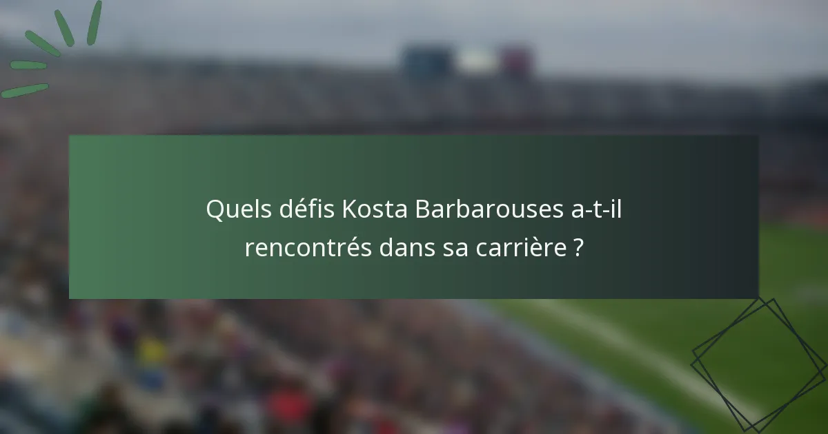 Quels défis Kosta Barbarouses a-t-il rencontrés dans sa carrière ?