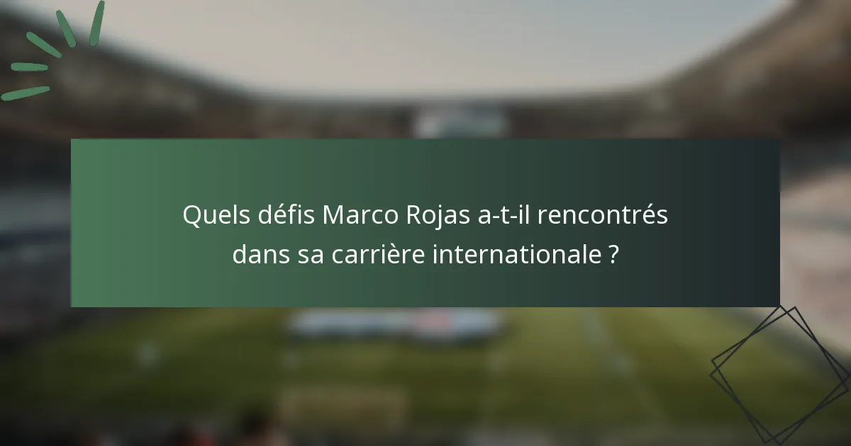 Quels défis Marco Rojas a-t-il rencontrés dans sa carrière internationale ?