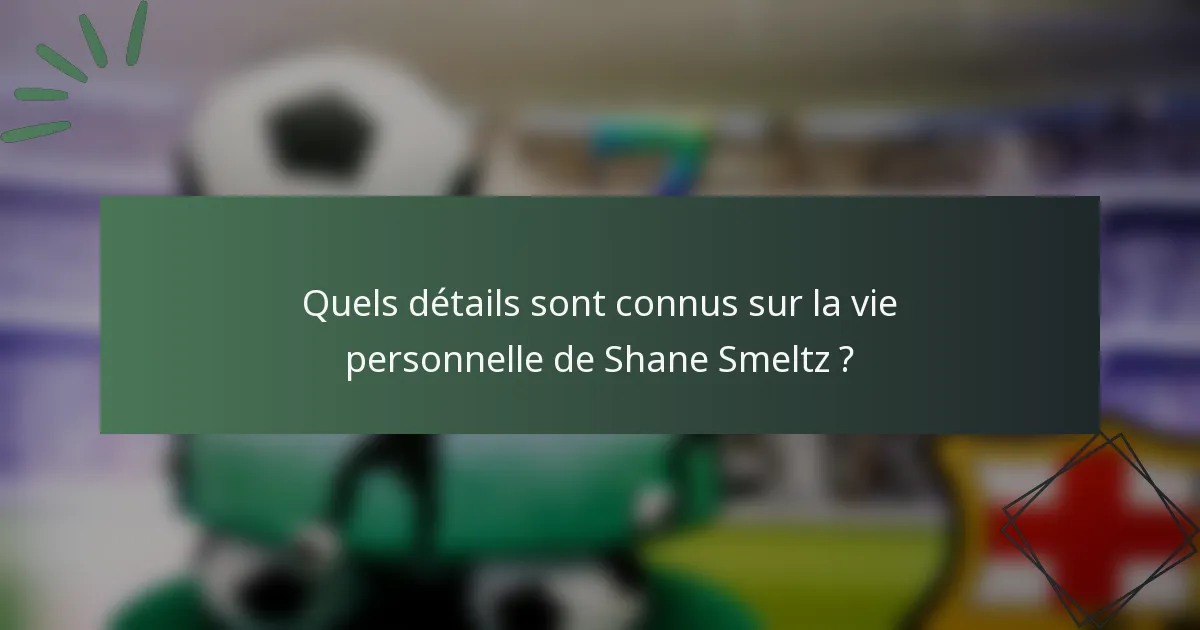 Quels détails sont connus sur la vie personnelle de Shane Smeltz ?