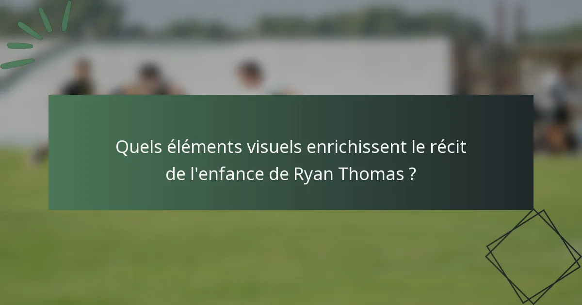 Quels éléments visuels enrichissent le récit de l'enfance de Ryan Thomas ?