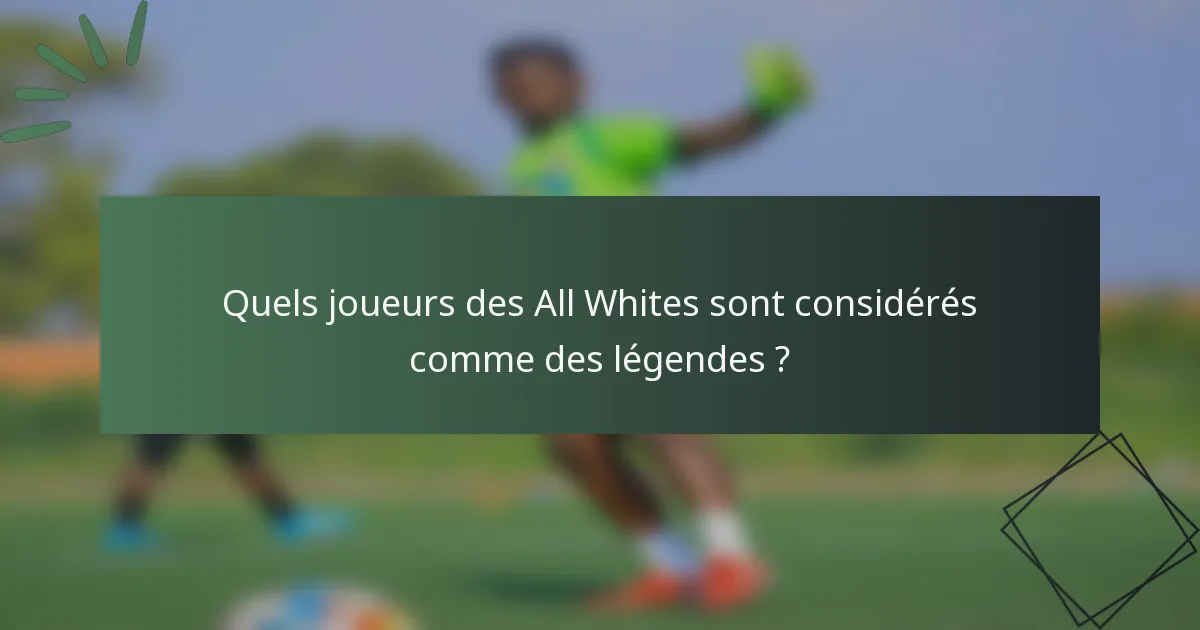 Quels joueurs des All Whites sont considérés comme des légendes ?