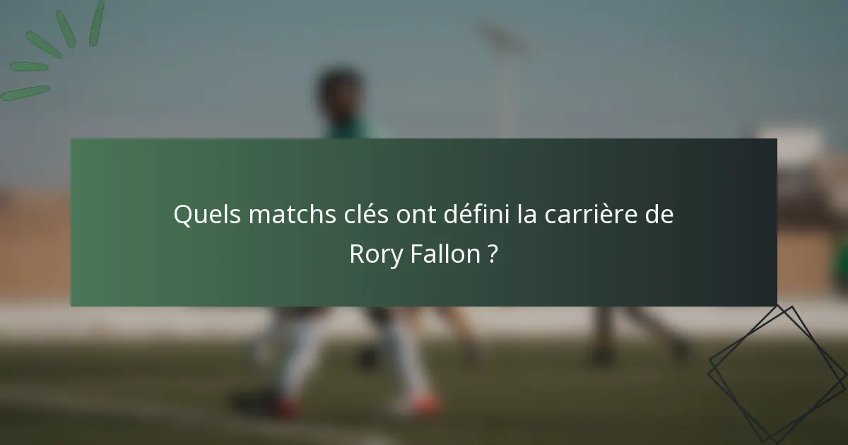 Quels matchs clés ont défini la carrière de Rory Fallon ?