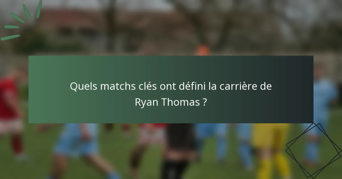 Quels matchs clés ont défini la carrière de Ryan Thomas ?