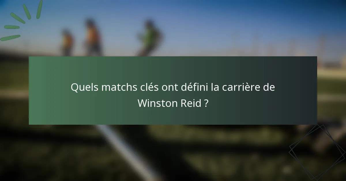 Quels matchs clés ont défini la carrière de Winston Reid ?
