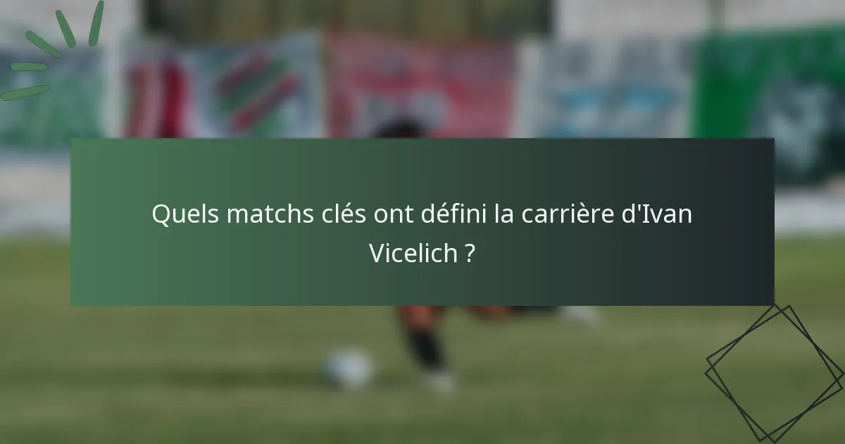 Quels matchs clés ont défini la carrière d'Ivan Vicelich ?