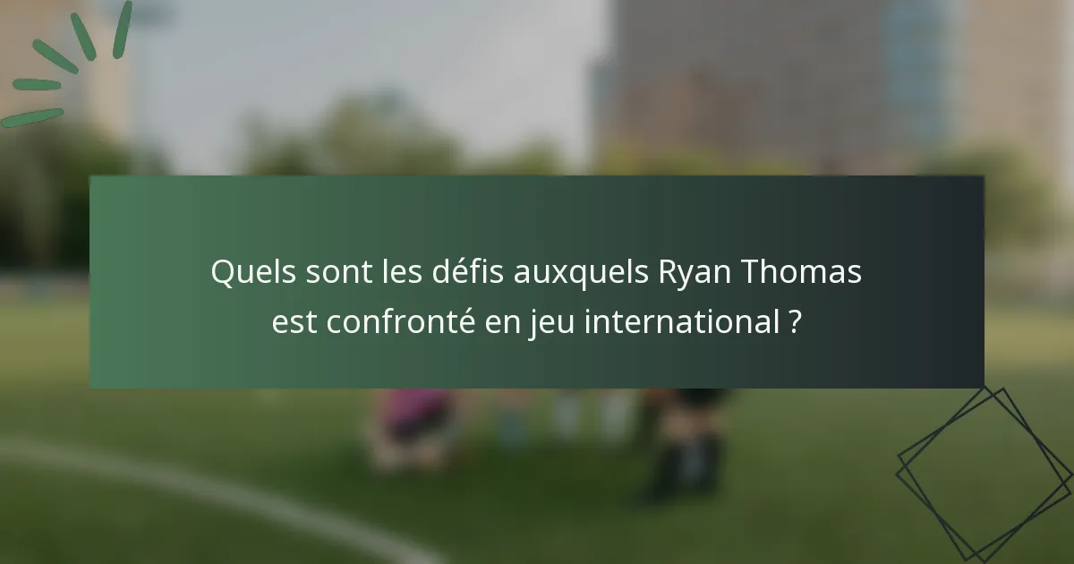 Quels sont les défis auxquels Ryan Thomas est confronté en jeu international ?
