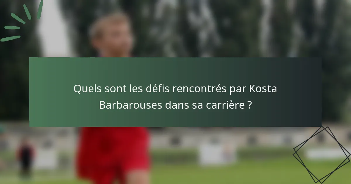 Quels sont les défis rencontrés par Kosta Barbarouses dans sa carrière ?
