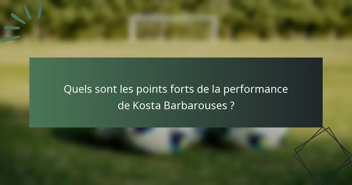 Quels sont les points forts de la performance de Kosta Barbarouses ?