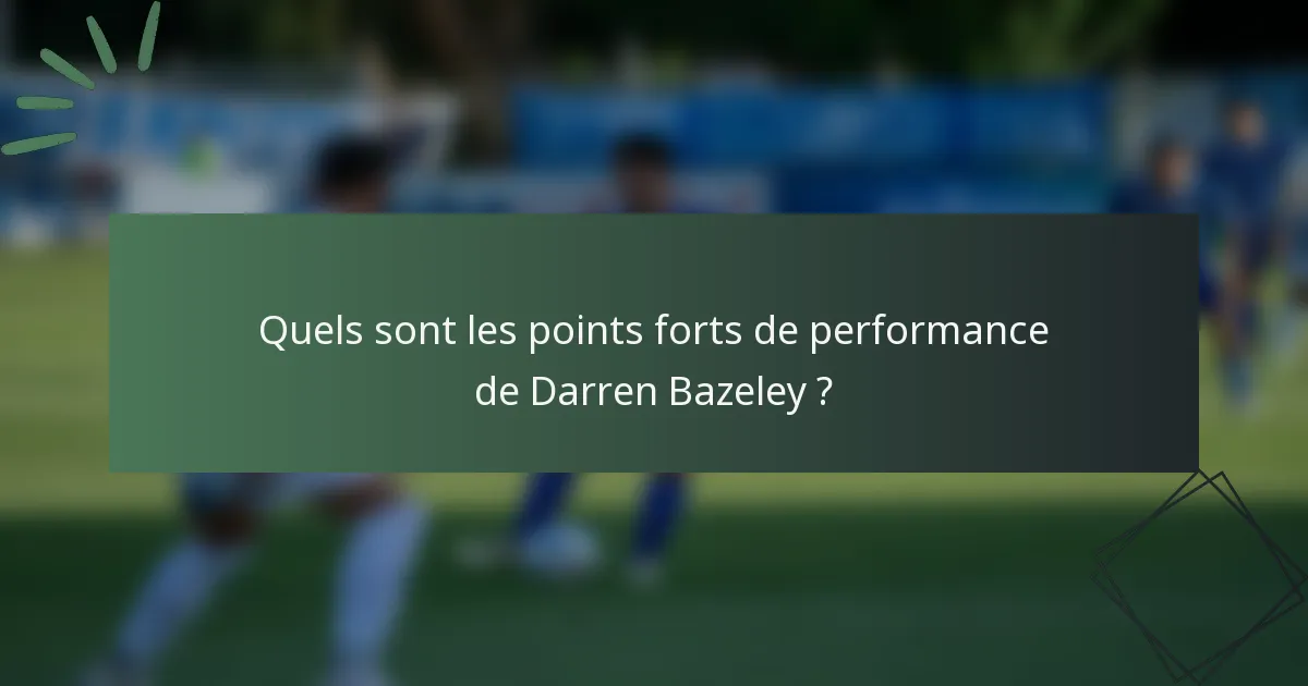 Quels sont les points forts de performance de Darren Bazeley ?