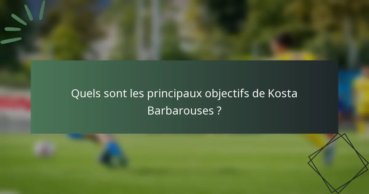 Quels sont les principaux objectifs de Kosta Barbarouses ?